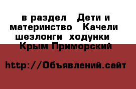  в раздел : Дети и материнство » Качели, шезлонги, ходунки . Крым,Приморский